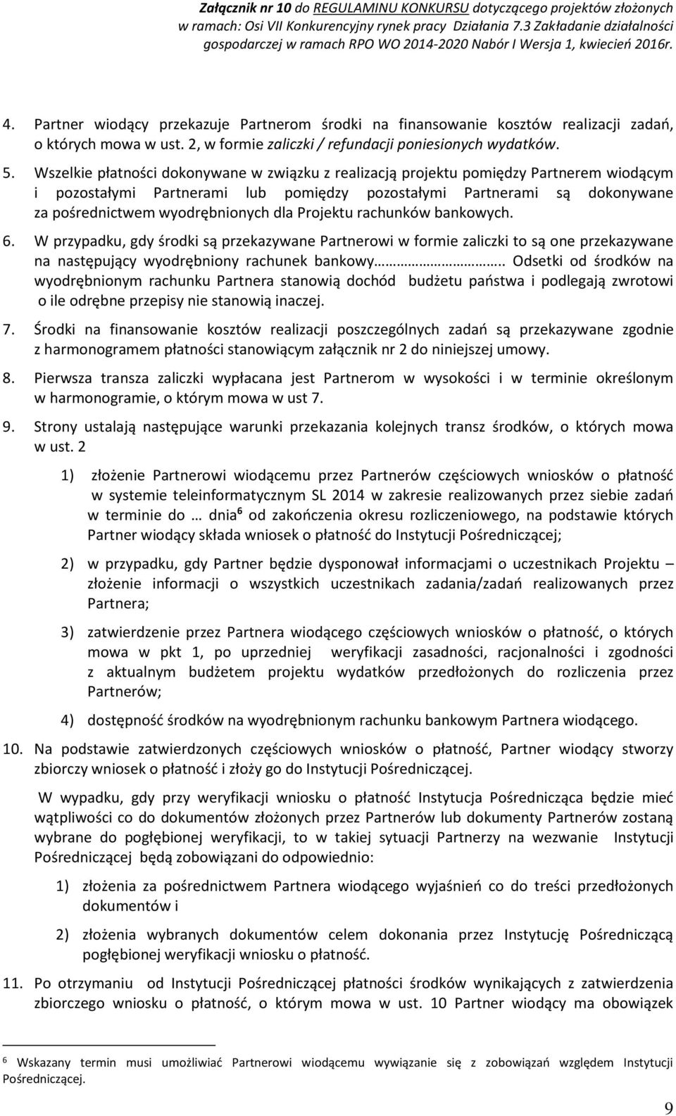 dla Projektu rachunków bankowych. 6. W przypadku, gdy środki są przekazywane Partnerowi w formie zaliczki to są one przekazywane na następujący wyodrębniony rachunek bankowy.