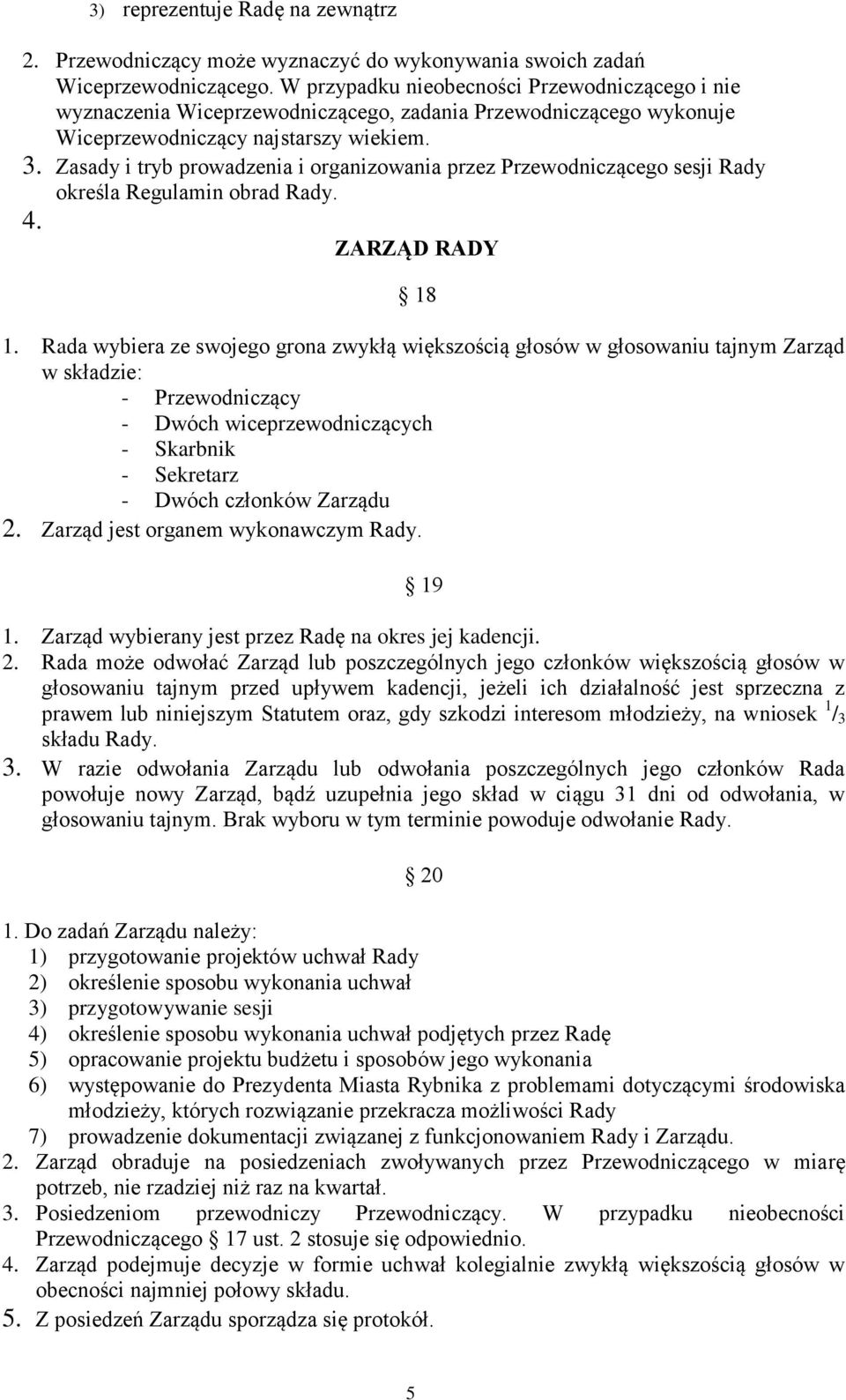 Zasady i tryb prowadzenia i organizowania przez Przewodniczącego sesji Rady określa Regulamin obrad Rady. 4. ZARZĄD RADY 18 1.
