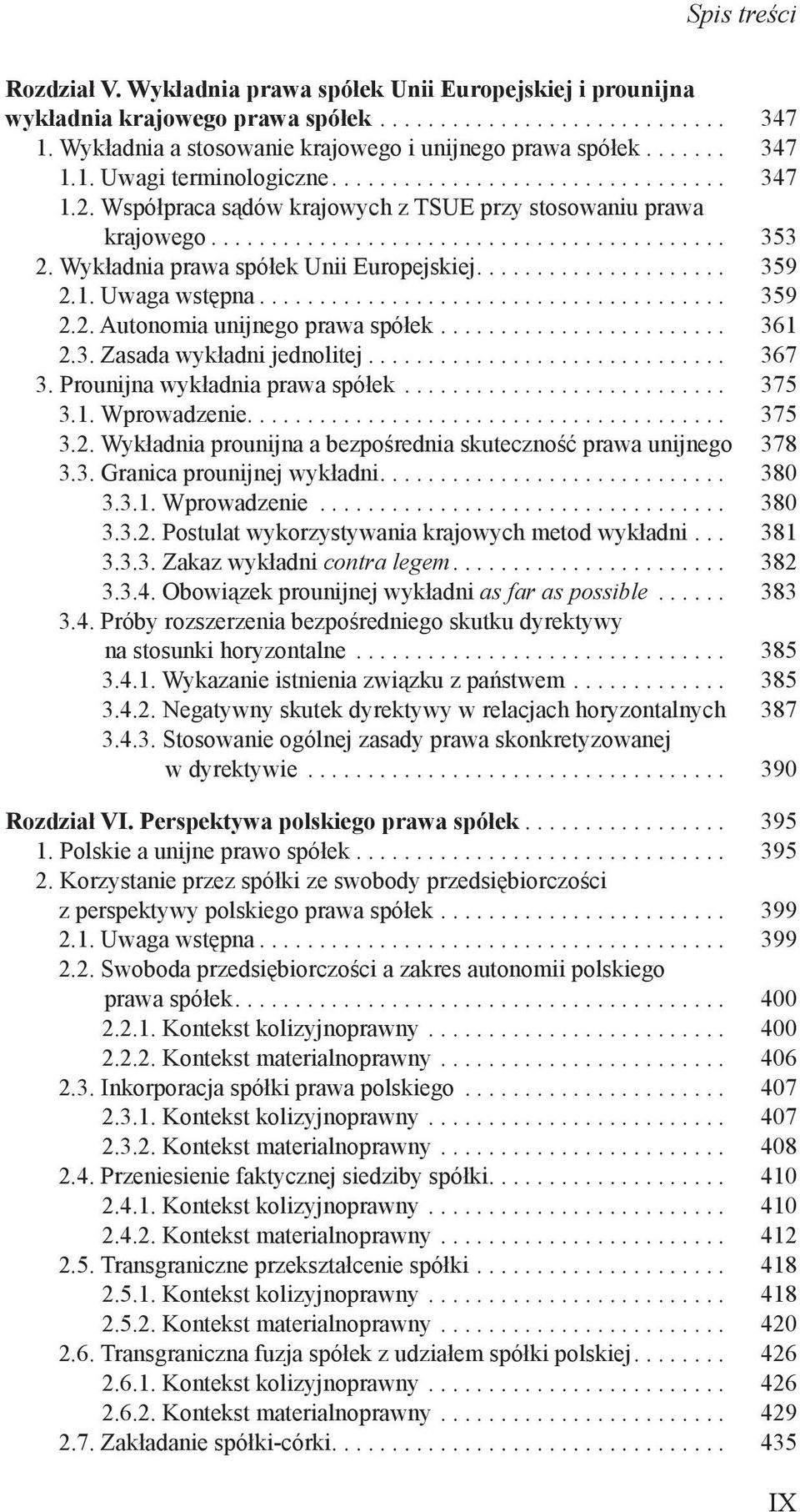 .. 361 2.3. Zasada wykładni jednolitej... 367 3. Prounijna wykładnia prawa spółek... 375 3.1. Wprowadzenie... 375 3.2. Wykładnia prounijna a bezpośrednia skuteczność prawa unijnego. 378 3.3. Granica prounijnej wykładni.