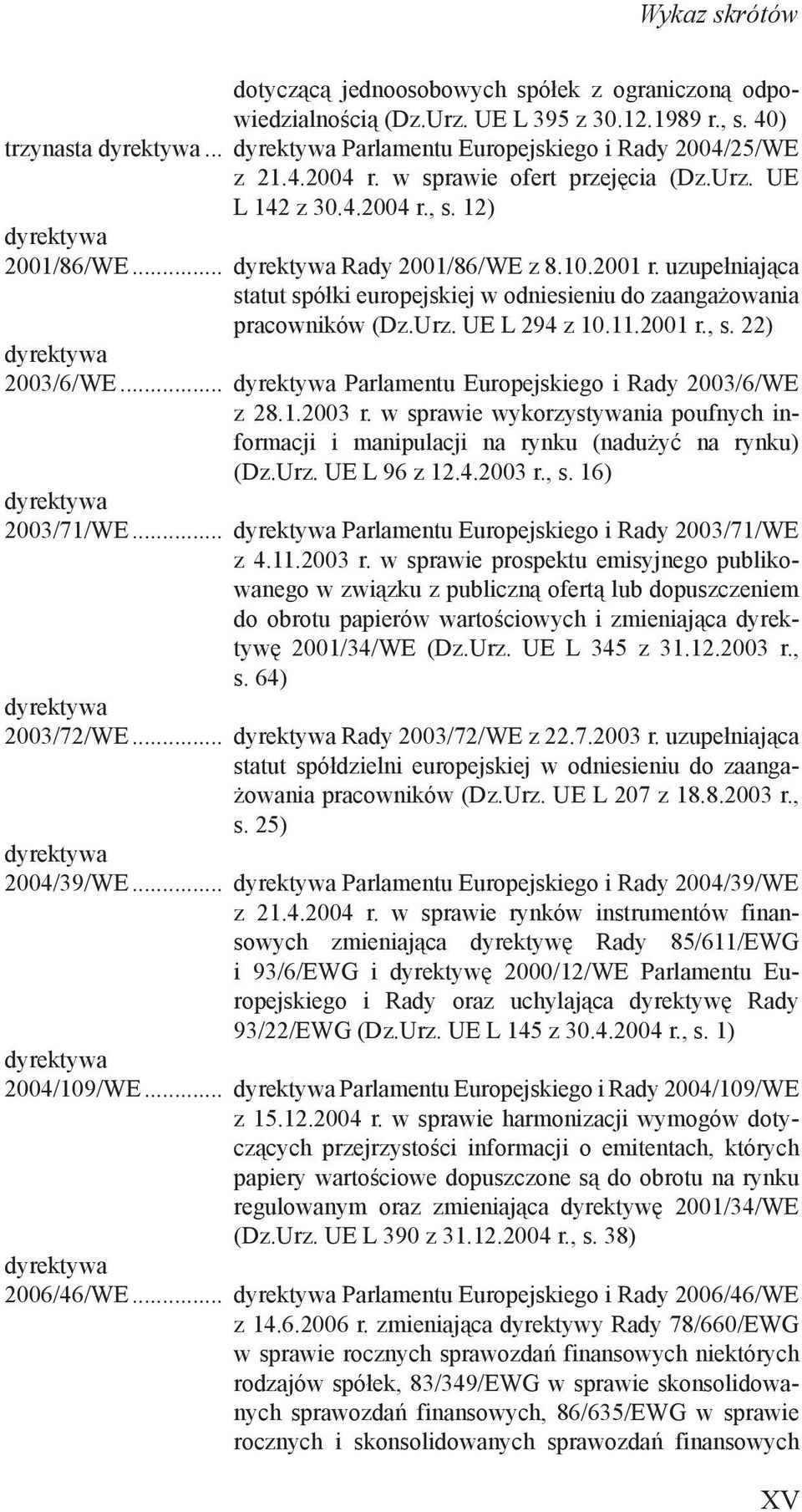 uzupełniająca statut spółki europejskiej w odniesieniu do zaangażowania pracowników (Dz.Urz. UE L 294 z 10.11.2001 r., s. 22) dyrektywa 2003/6/WE.