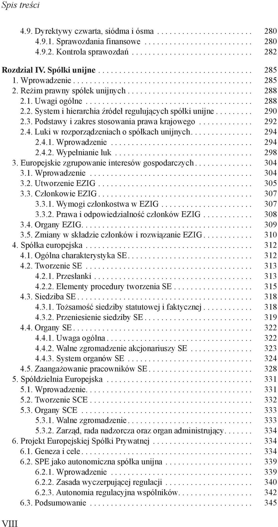 Luki w rozporządzeniach o spółkach unijnych... 294 2.4.1. Wprowadzenie... 294 2.4.2. Wypełnianie luk... 298 3. Europejskie zgrupowanie interesów gospodarczych... 304 3.1. Wprowadzenie... 304 3.2. Utworzenie EZIG.