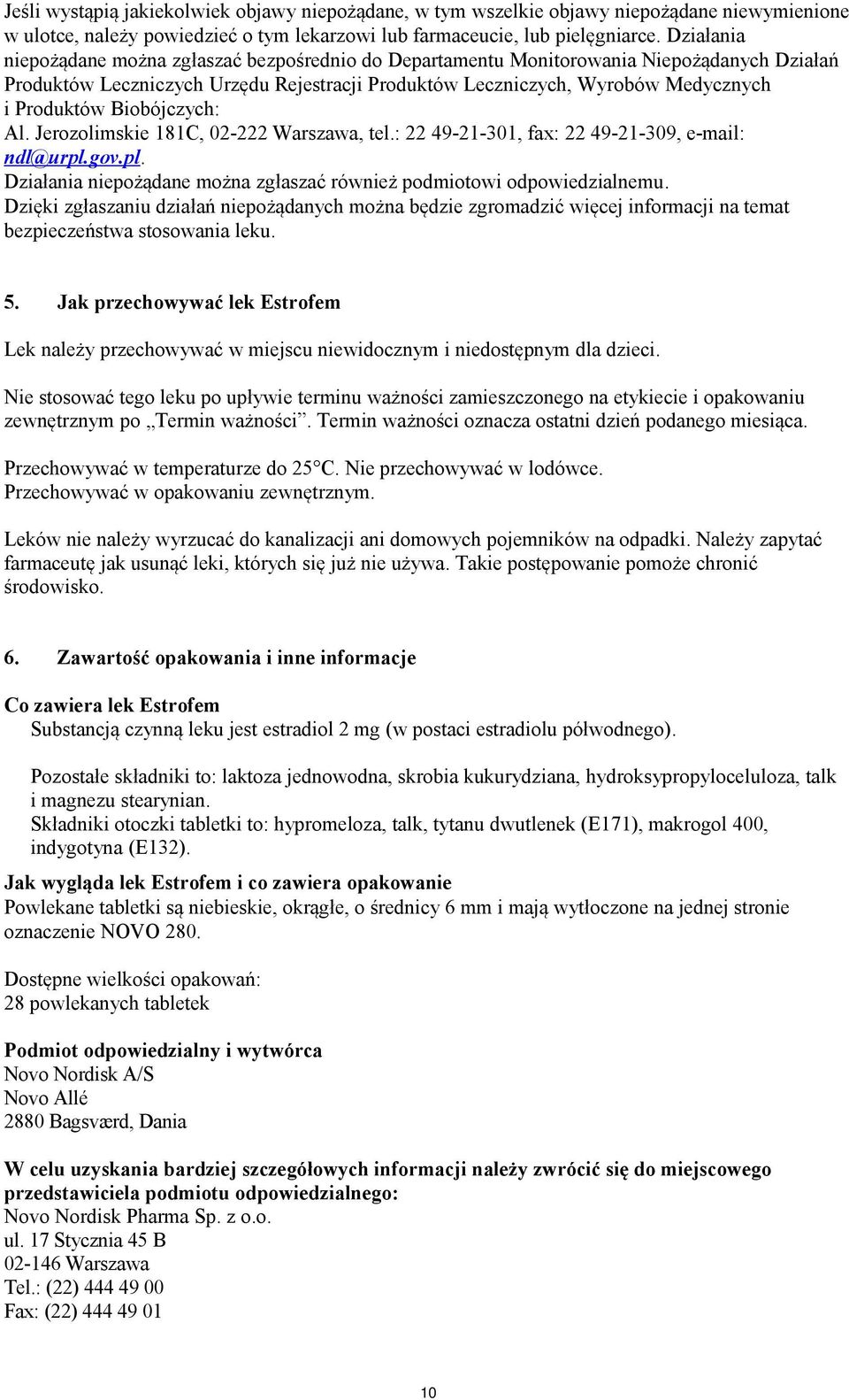 Biobójczych: Al. Jerozolimskie 181C, 02-222 Warszawa, tel.: 22 49-21-301, fax: 22 49-21-309, e-mail: ndl@urpl.gov.pl. Działania niepożądane można zgłaszać również podmiotowi odpowiedzialnemu.