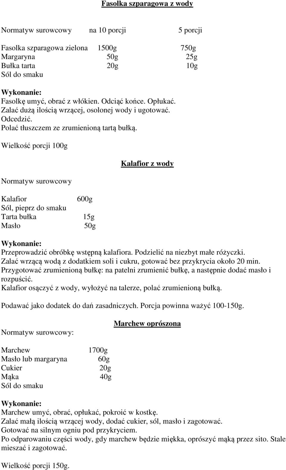 Wielkość porcji Kalafior z wody Kalafior, pieprz Tarta bułka Masło 600g 15g Przeprowadzić obróbkę wstępną kalafiora. Podzielić na niezbyt małe różyczki.