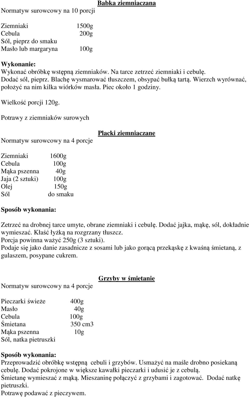Potrawy z ziemniaków surowych Placki ziemniaczane Ziemniaki Mąka pszenna Jaja (2 sztuki) Olej 1600g 40g 1 Zetrzeć na drobnej tarce umyte, obrane ziemniaki i cebulę.