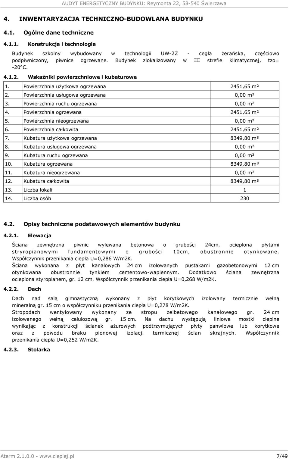 Powierzchnia ruchu ogrzewana 0,00 m² 4. Powierzchnia ogrzewana 2451,65 m² 5. Powierzchnia nieogrzewana 0,00 m² 6. Powierzchnia całkowita 2451,65 m² 7. Kubatura użytkowa ogrzewana 8349,80 m³ 8.