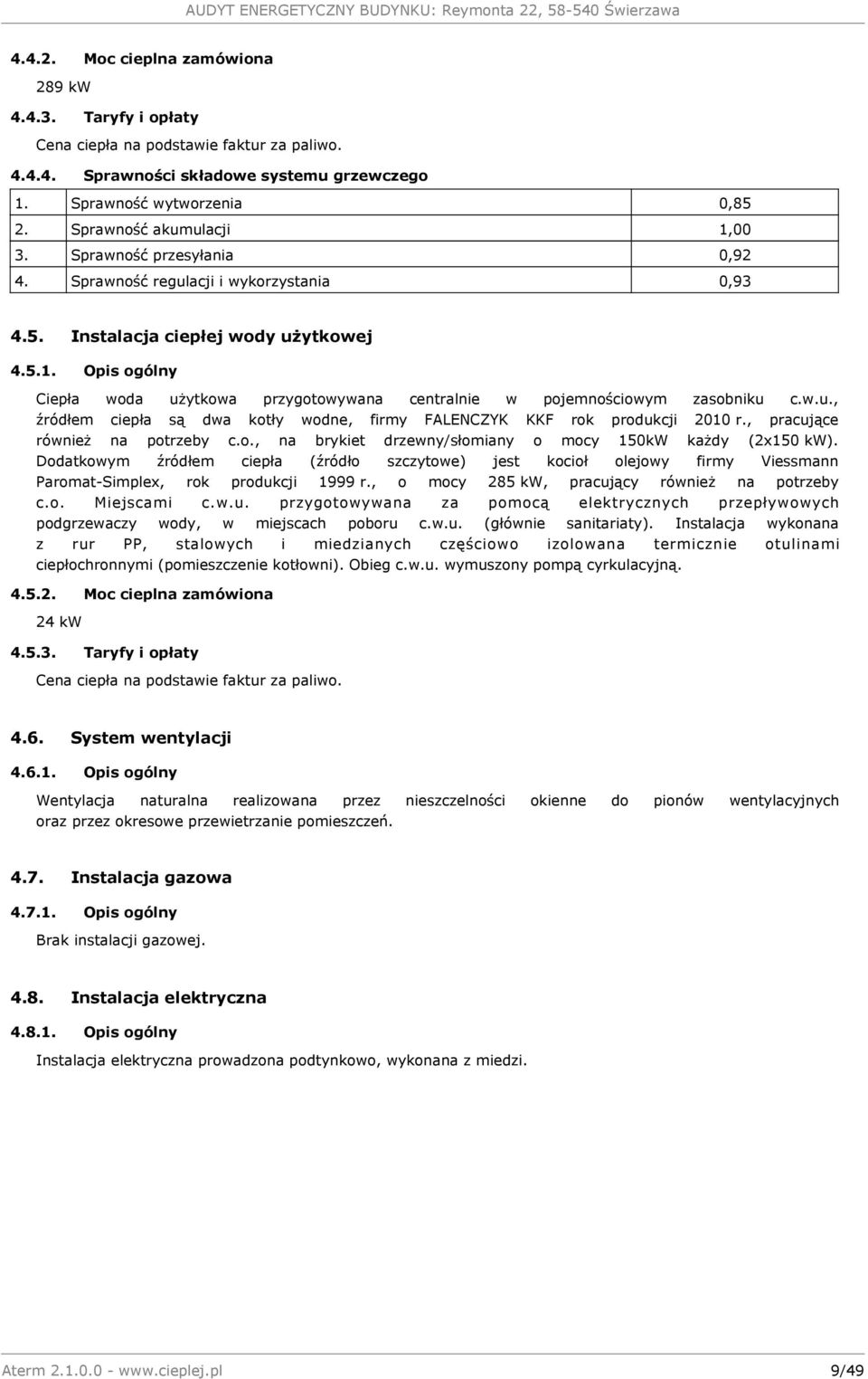 w.u., źródłem ciepła są dwa kotły wodne, firmy FALENCZYK KKF rok produkcji 2010 r., pracujące również na potrzeby c.o., na brykiet drzewny/słomiany o mocy 150kW każdy (2x150 kw).