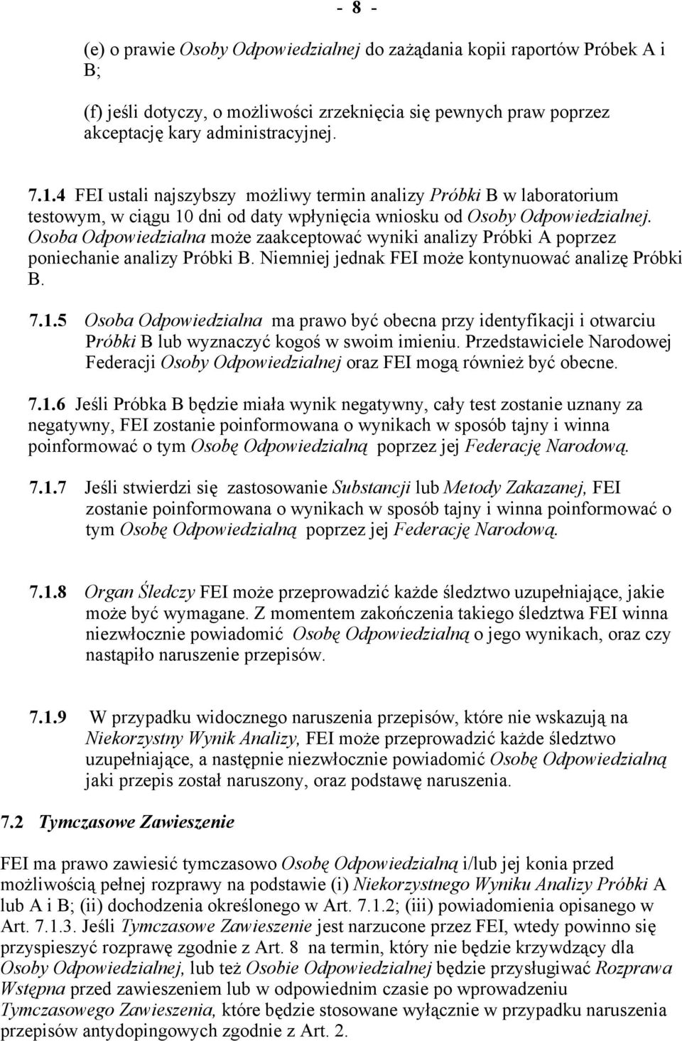 Osoba Odpowiedzialna może zaakceptować wyniki analizy Próbki A poprzez poniechanie analizy Próbki B. Niemniej jednak FEI może kontynuować analizę Próbki B. 7.1.