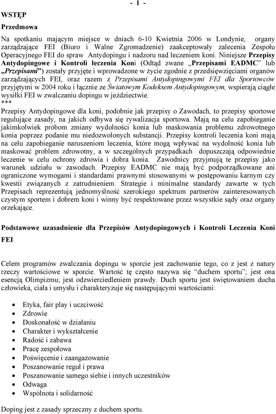 Niniejsze Przepisy Antydopingowe i Kontroli leczenia Koni (Odtąd zwane Przepisami EADMC lub Przepisami ) zostały przyjęte i wprowadzone w życie zgodnie z przedsięwzięciami organów zarządzających FEI,