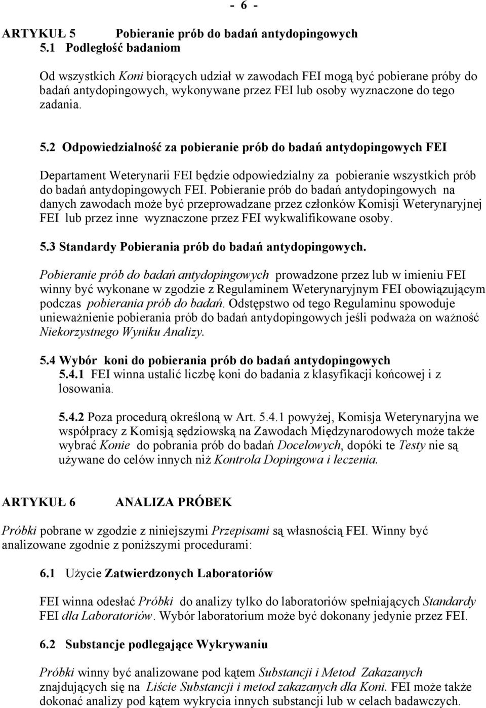 2 Odpowiedzialność za pobieranie prób do badań antydopingowych FEI Departament Weterynarii FEI będzie odpowiedzialny za pobieranie wszystkich prób do badań antydopingowych FEI.