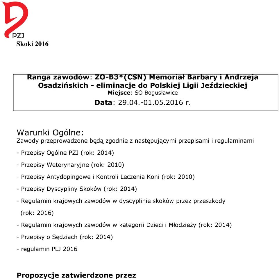 Warunki Ogólne: Zawody przeprowadzone będą zgodnie z następującymi przepisami i regulaminami - Przepisy Ogólne PZJ (rok: 2014) - Przepisy Weterynaryjne (rok: 2010) -