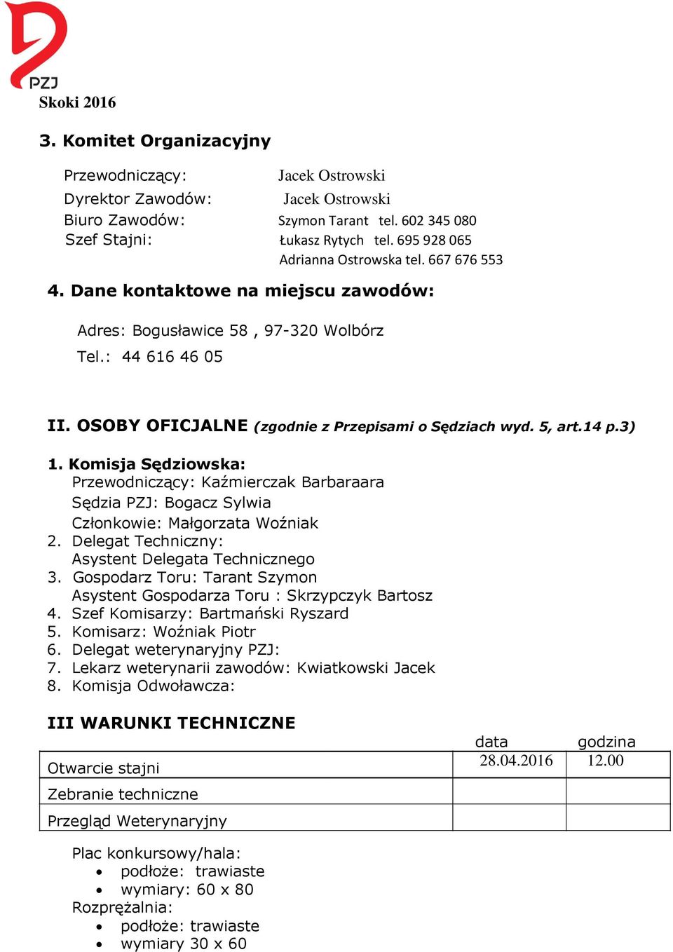 OSOBY OFICJALNE (zgodnie z Przepisami o Sędziach wyd. 5, art.14 p.3) 1. Komisja Sędziowska: Przewodniczący: Kaźmierczak Barbaraara Sędzia PZJ: Bogacz Sylwia Członkowie: Małgorzata Woźniak 2.