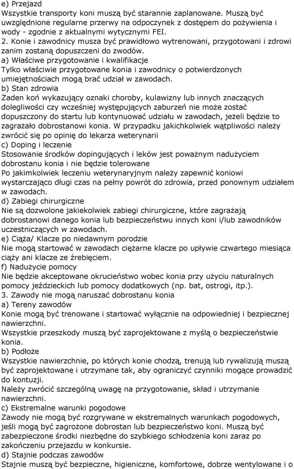 a) Właściwe przygotowanie i kwalifikacje Tylko właściwie przygotowane konia i zawodnicy o potwierdzonych umiejętnościach mogą brać udział w zawodach.