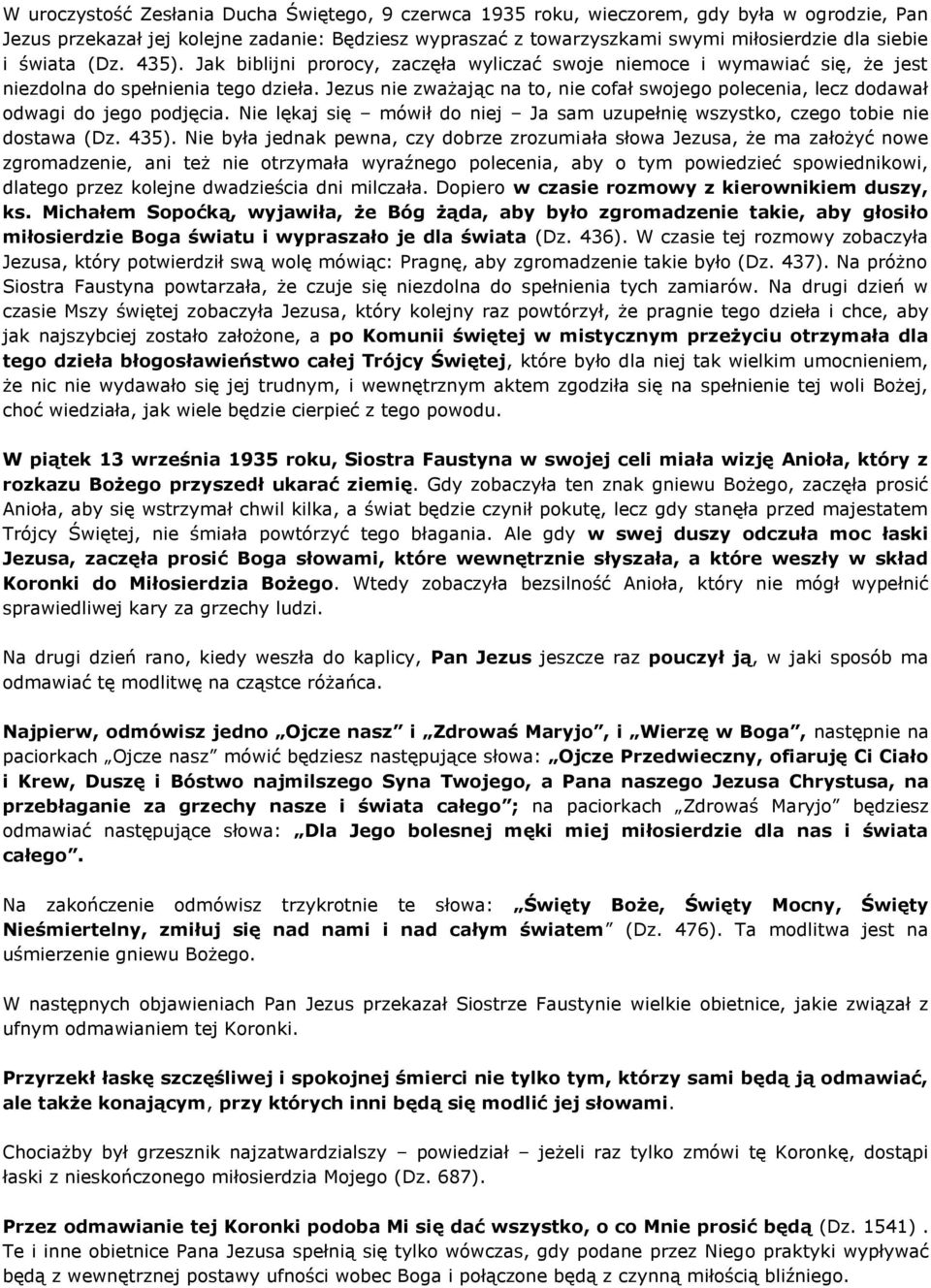 Jezus nie zważając na to, nie cofał swojego polecenia, lecz dodawał odwagi do jego podjęcia. Nie lękaj się mówił do niej Ja sam uzupełnię wszystko, czego tobie nie dostawa (Dz. 435).