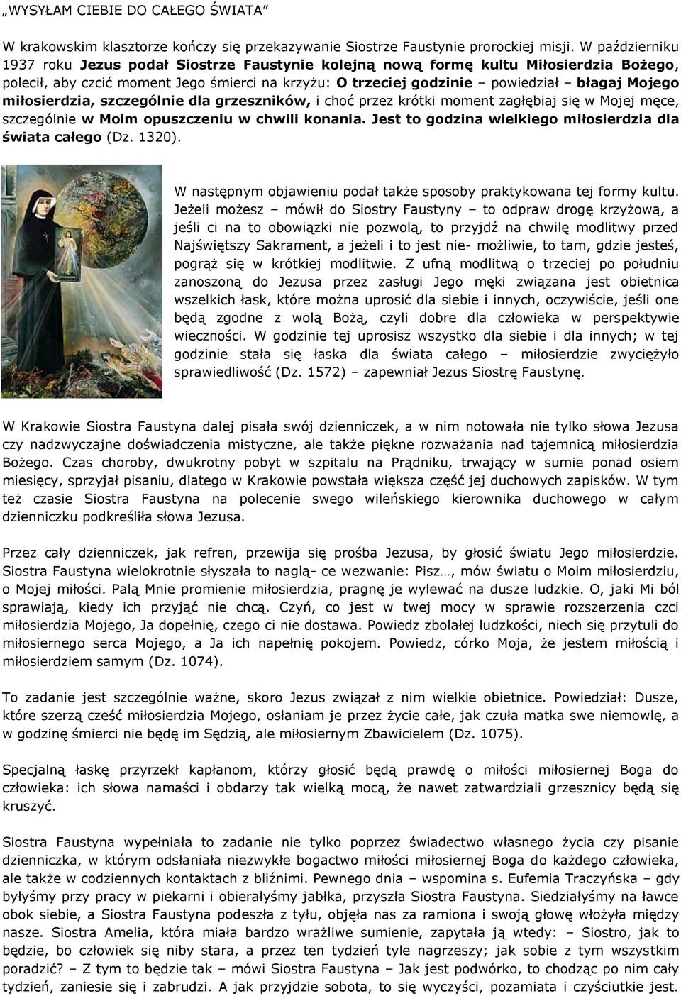 miłosierdzia, szczególnie dla grzeszników, i choć przez krótki moment zagłębiaj się w Mojej męce, szczególnie w Moim opuszczeniu w chwili konania.