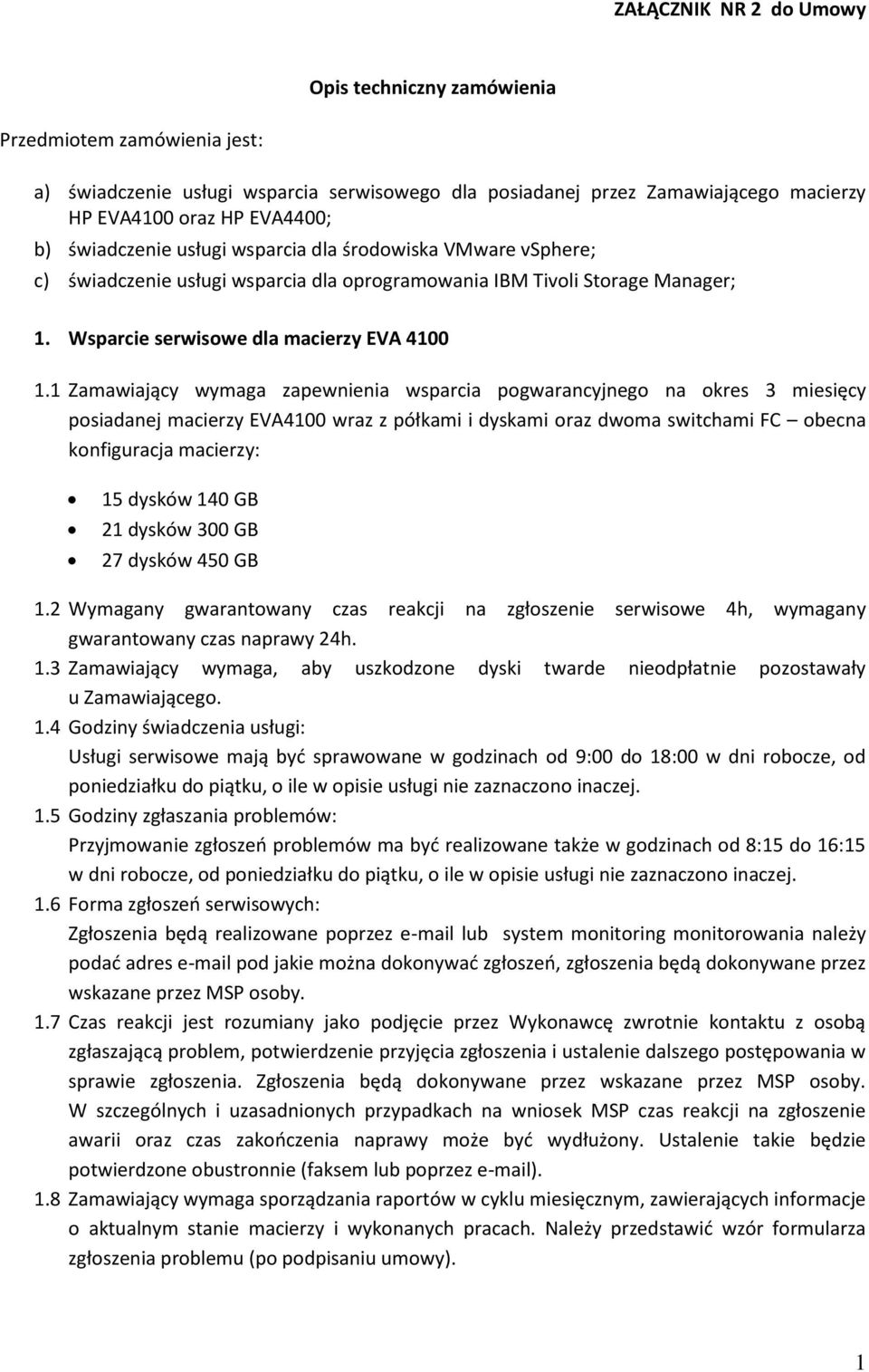 1 Zamawiający wymaga zapewnienia wsparcia pogwarancyjnego na okres 3 miesięcy posiadanej macierzy EVA4100 wraz z półkami i dyskami oraz dwoma switchami FC obecna konfiguracja macierzy: 15 dysków 140