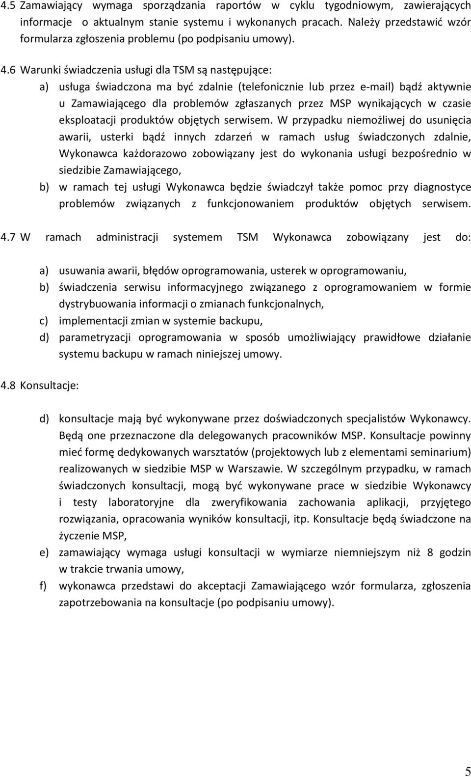 6 Warunki świadczenia usługi dla TSM są następujące: a) usługa świadczona ma byd zdalnie (telefonicznie lub przez e-mail) bądź aktywnie u Zamawiającego dla problemów zgłaszanych przez MSP