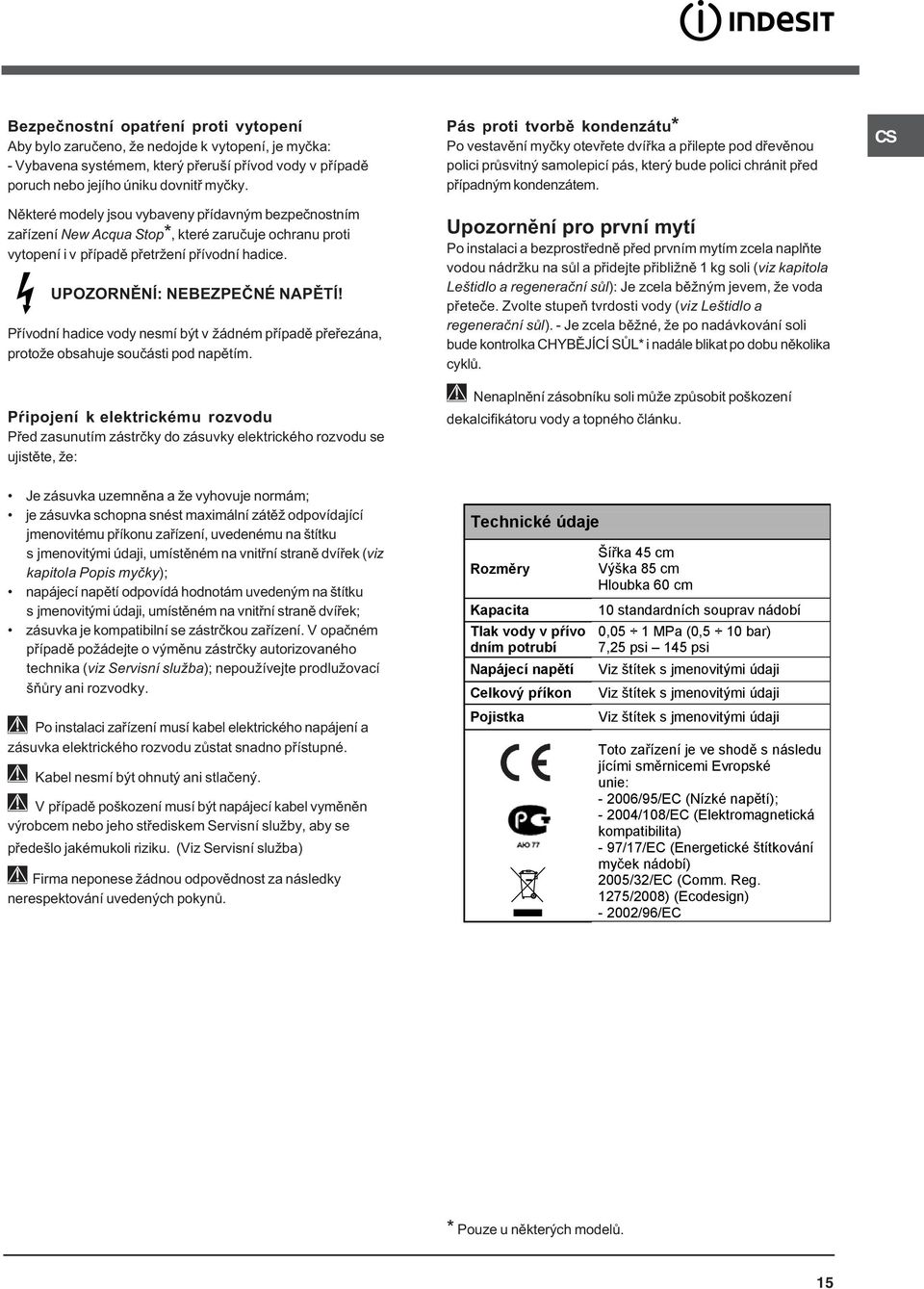 Pøívodní hadice vody nesmí být v žádném pøípadì pøeøezána, protože obsahuje souèásti pod napìtím.