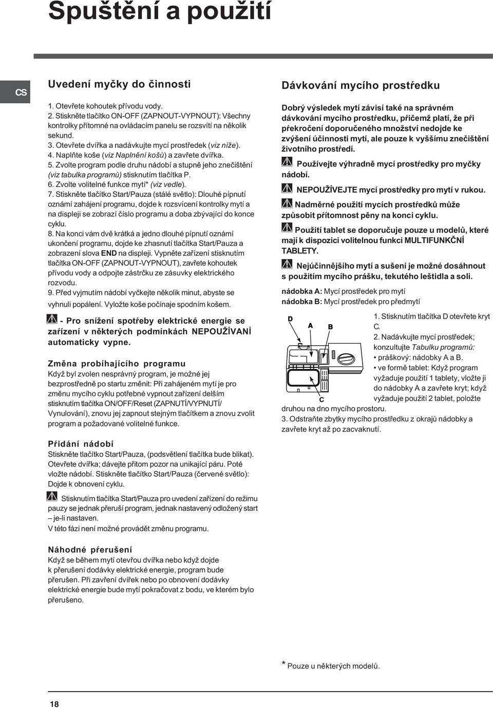 Naplòte koše (viz Naplnìní košù) a zavøete dvíøka. 5. Zvolte program podle druhu nádobí a stupnì jeho zneèištìní (viz tabulka programù) stisknutím tlaèítka P. 6.