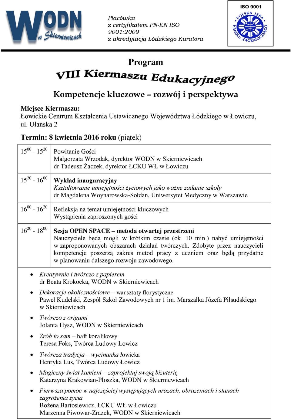 Ułańska 2 Termin: 8 kwietnia 2016 roku (piątek) 15 00-15 20 Powitanie Gości dr Tadeusz Żaczek, dyrektor ŁCKU WŁ w Łowiczu 15 20-16 00 Wykład inauguracyjny Kształtowanie umiejętności życiowych jako