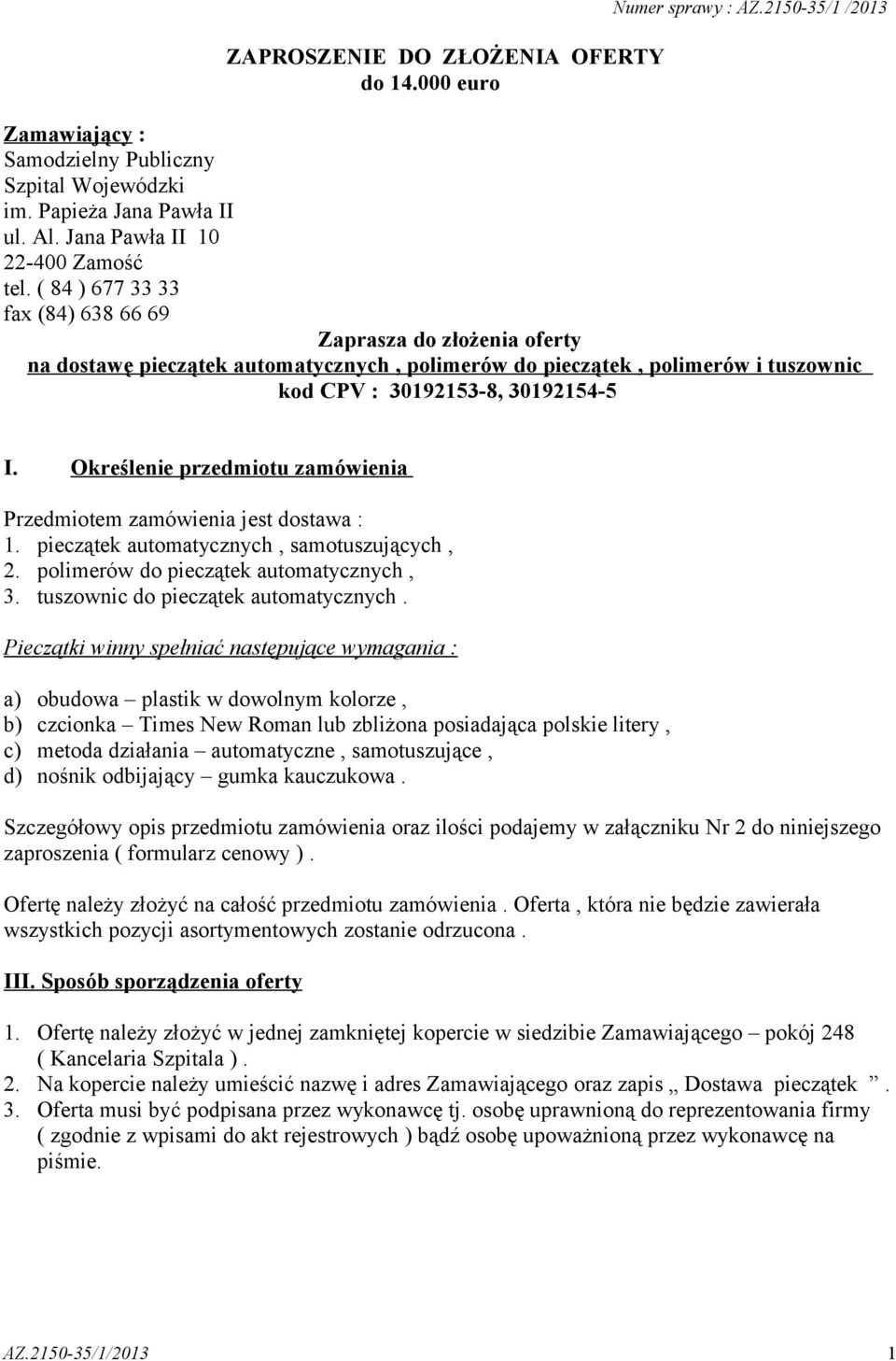 ( 84 ) 677 33 33 fax (84) 638 66 69 Zaprasza do złożenia oferty na dostawę pieczątek automatycznych, polimerów do pieczątek, polimerów i tuszownic kod CPV : 30192153-8, 30192154-5 I.