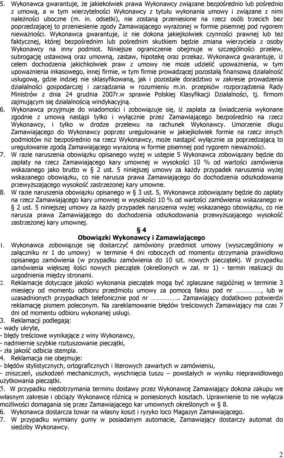 Wykonawca gwarantuje, iż nie dokona jakiejkolwiek czynności prawnej lub też faktycznej, której bezpośrednim lub pośrednim skutkiem będzie zmiana wierzyciela z osoby Wykonawcy na inny podmiot.