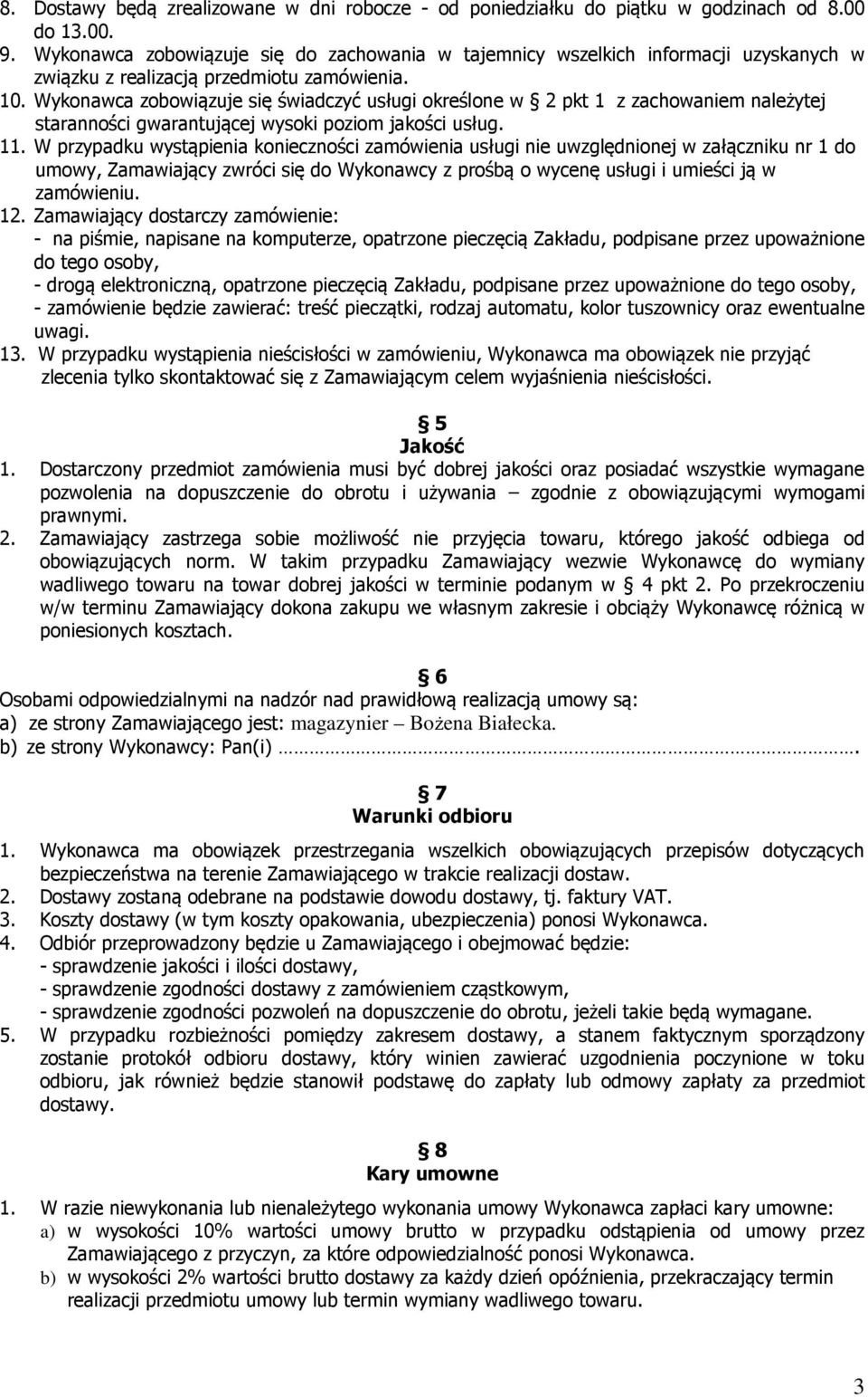 Wykonawca zobowiązuje się świadczyć usługi określone w 2 pkt 1 z zachowaniem należytej staranności gwarantującej wysoki poziom jakości usług. 11.