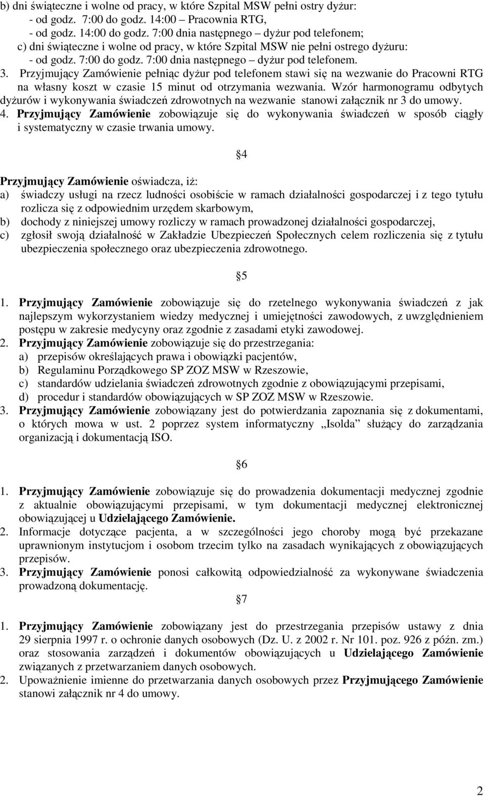Przyjmujący Zamówienie pełniąc dyŝur pod telefonem stawi się na wezwanie do Pracowni RTG na własny koszt w czasie 15 minut od otrzymania wezwania.