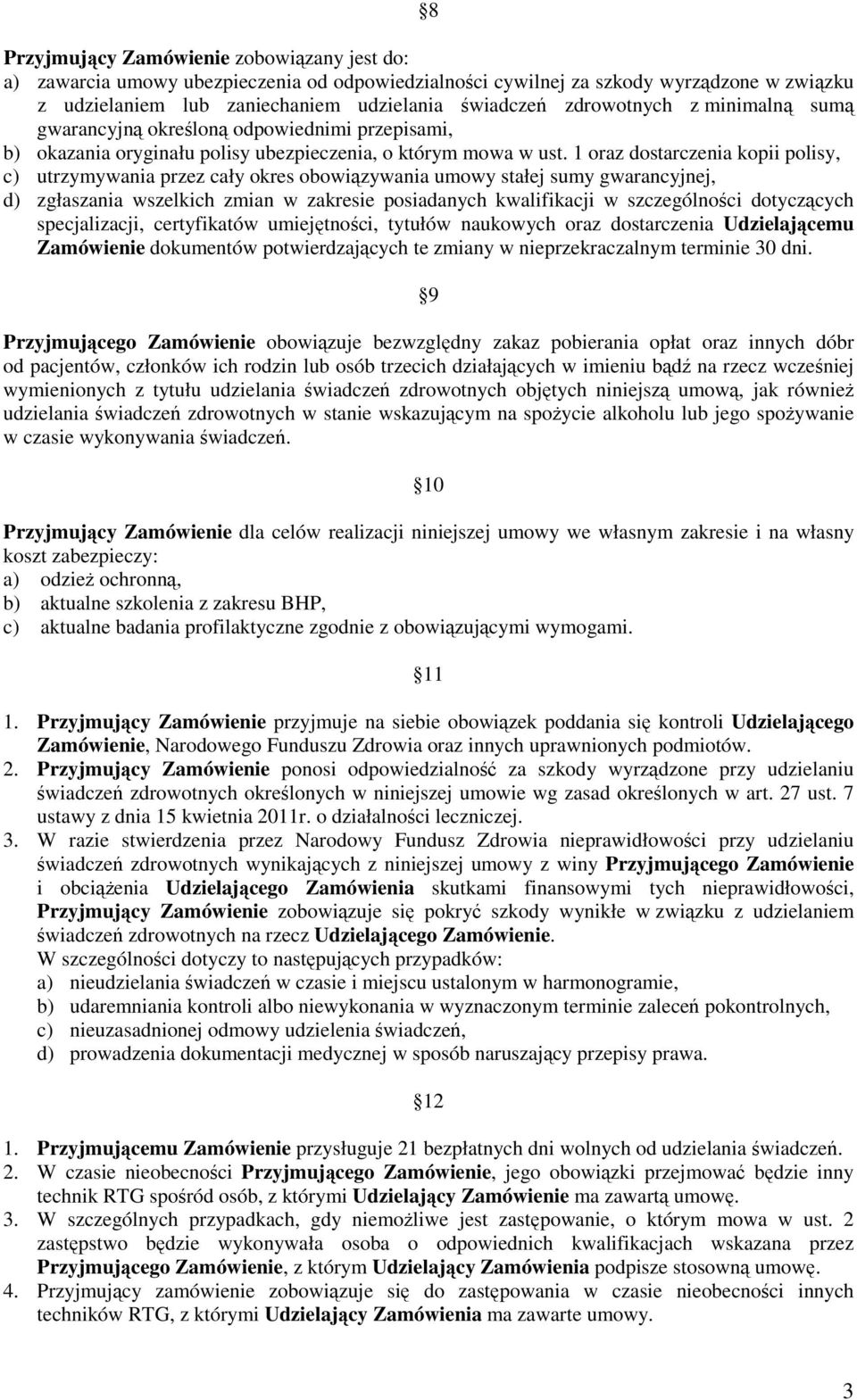 1 oraz dostarczenia kopii polisy, c) utrzymywania przez cały okres obowiązywania umowy stałej sumy gwarancyjnej, d) zgłaszania wszelkich zmian w zakresie posiadanych kwalifikacji w szczególności