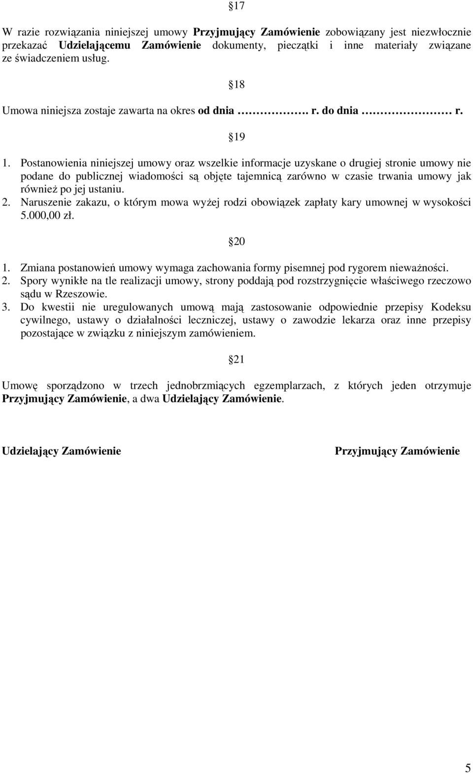 Postanowienia niniejszej umowy oraz wszelkie informacje uzyskane o drugiej stronie umowy nie podane do publicznej wiadomości są objęte tajemnicą zarówno w czasie trwania umowy jak równieŝ po jej