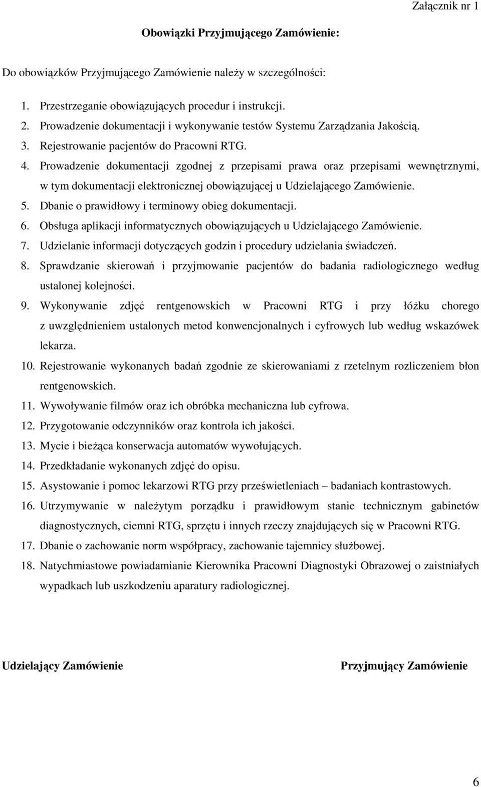 Prowadzenie dokumentacji zgodnej z przepisami prawa oraz przepisami wewnętrznymi, w tym dokumentacji elektronicznej obowiązującej u Udzielającego Zamówienie. 5.