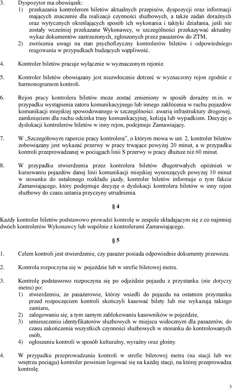 przez pasażerów do ZTM, 2) zwrócenia uwagi na stan psychofizyczny kontrolerów biletów i odpowiedniego reagowania w przypadkach budzących wątpliwość. 4.