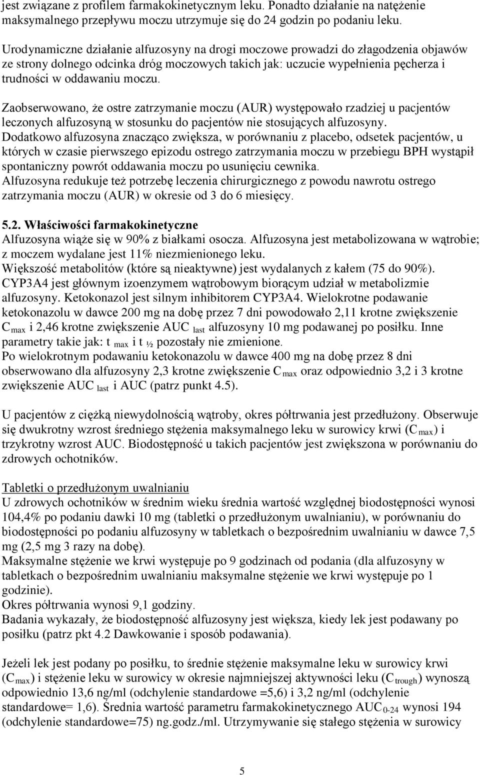 Zaobserwowano, że ostre zatrzymanie moczu (AUR) występowało rzadziej u pacjentów leczonych alfuzosyną w stosunku do pacjentów nie stosujących alfuzosyny.