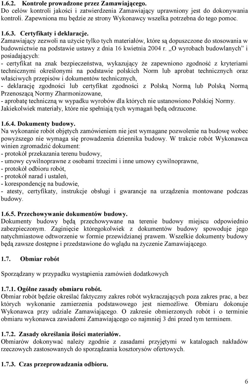 Zamawiający zezwoli na użycie tylko tych materiałów, które są dopuszczone do stosowania w budownictwie na podstawie ustawy z dnia 16 kwietnia 2004 r.