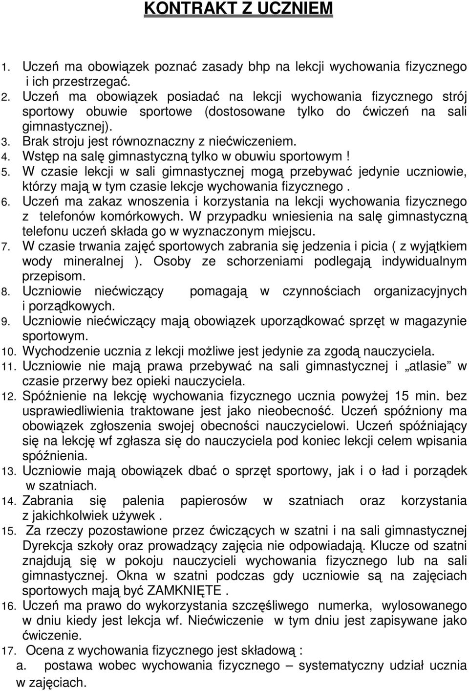 Wstęp na salę gimnastyczną tylko w obuwiu sportowym! 5. W czasie lekcji w sali gimnastycznej mogą przebywać jedynie uczniowie, którzy mają w tym czasie lekcje wychowania fizycznego. 6.