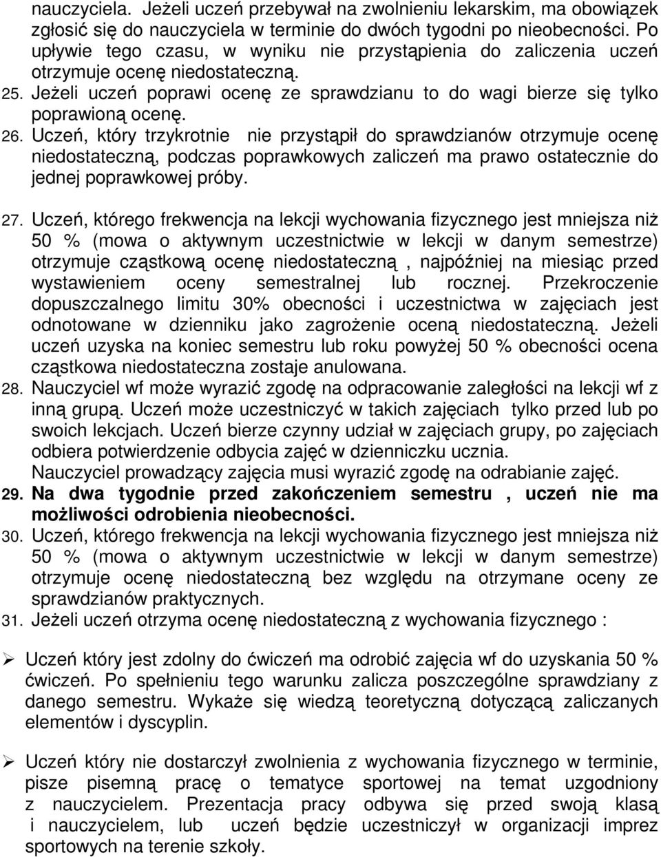 Uczeń, który trzykrotnie nie przystąpił do sprawdzianów otrzymuje ocenę niedostateczną, podczas poprawkowych zaliczeń ma prawo ostatecznie do jednej poprawkowej próby. 27.