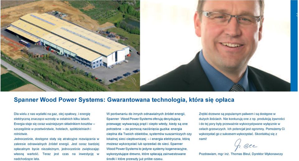 Jednocześnie, dostępne stały się atrakcyjne rozwiązania w zakresie odnawialnych źródeł energii. Jest coraz bardziej opłacalnym bycie niezależnym, jednocześnie zwiększając własną wartość.