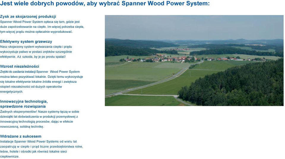 Efektywny system grzewczy Nasz skojarzony system wytwarzania ciepła i prądu wykorzystuje paliwo w postaci zrębków szczególnie efektywnie. Aż szkoda, by je po prostu spalać!