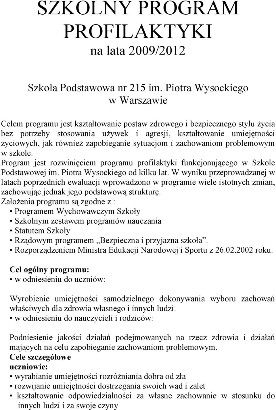 zapobieganie sytuacjom i zachowaniom problemowym w szkole. Program jest rozwinięciem programu profilaktyki funkcjonującego w Szkole Podstawowej im. Piotra Wysockiego od kilku lat.