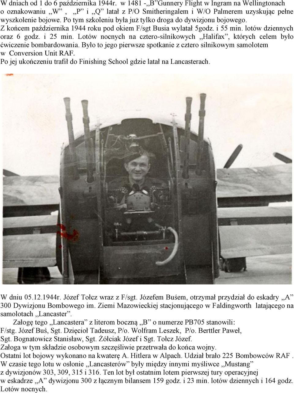 Lotów nocnych na cztero-silnikowych,,halifax, których celem było ćwiczenie bombardowania. Było to jego pierwsze spotkanie z cztero silnikowym samolotem w Conversion Unit RAF.