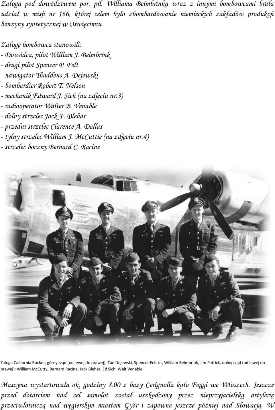 Załogę bombowca stanowili: - Dowódca, pilot William J. Beimbrink - drugi pilot Spencer P. Felt - nawigator Thaddeus A. Dejewski - bombardier Robert T. Nelson - mechanik Edward J. Sich (na zdjęciu nr.