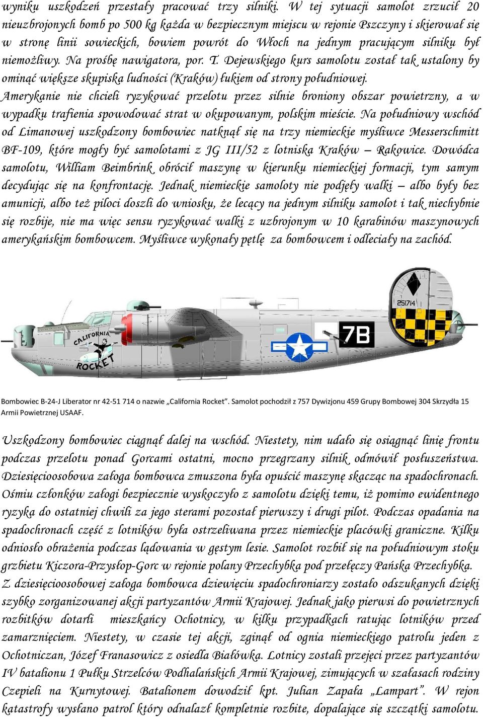silniku był niemożliwy. Na prośbę nawigatora, por. T. Dejewskiego kurs samolotu został tak ustalony by ominąć większe skupiska ludności (Kraków) łukiem od strony południowej.