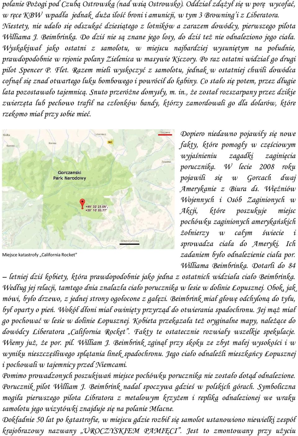 Wyskakiwał jako ostatni z samolotu, w miejscu najbardziej wysuniętym na południe, prawdopodobnie w rejonie polany Zielenica w masywie Kiczory. Po raz ostatni widział go drugi pilot Spencer P. Flet.
