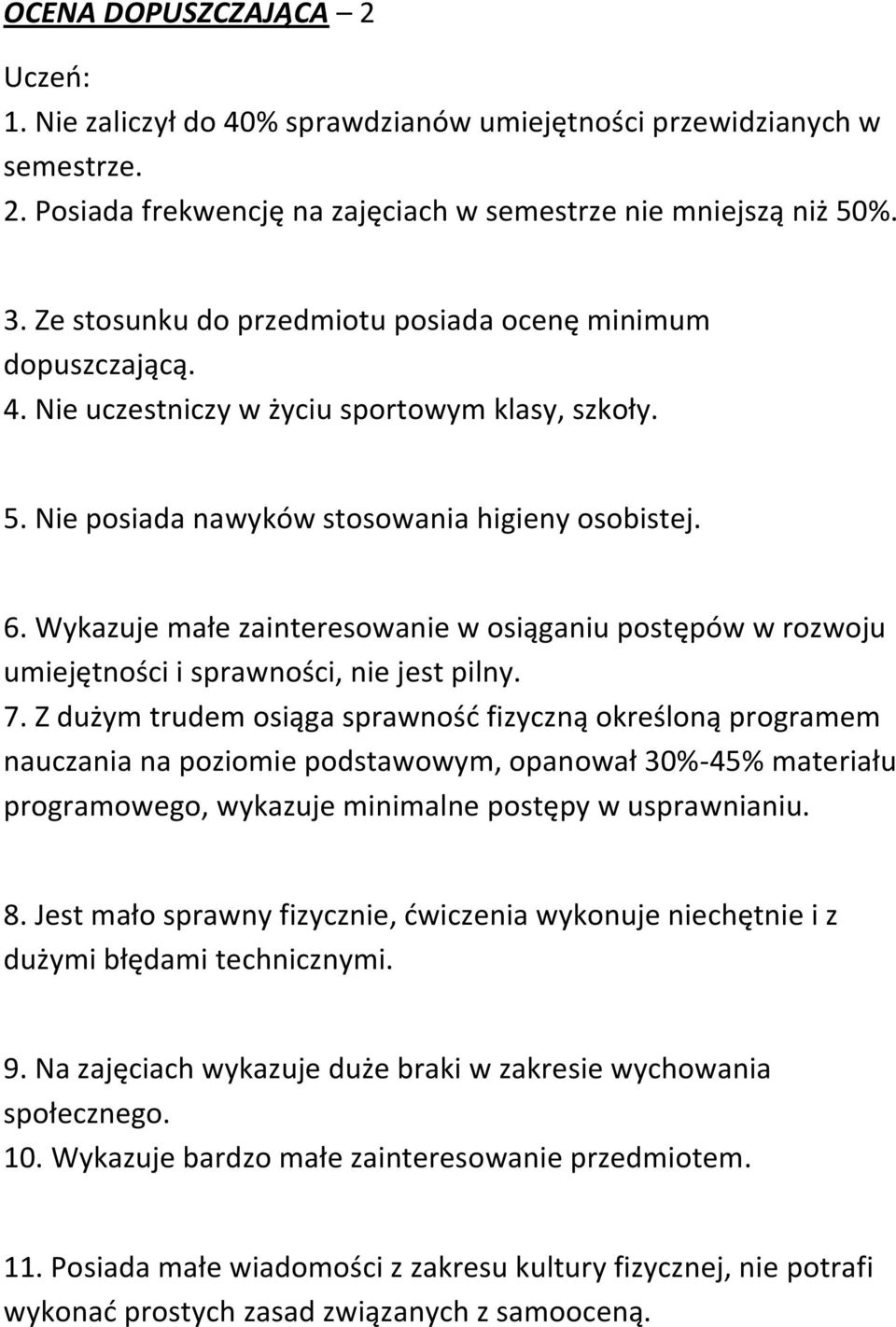 Wykazuje małe zainteresowanie w osiąganiu postępów w rozwoju umiejętności i sprawności, nie jest pilny. 7.