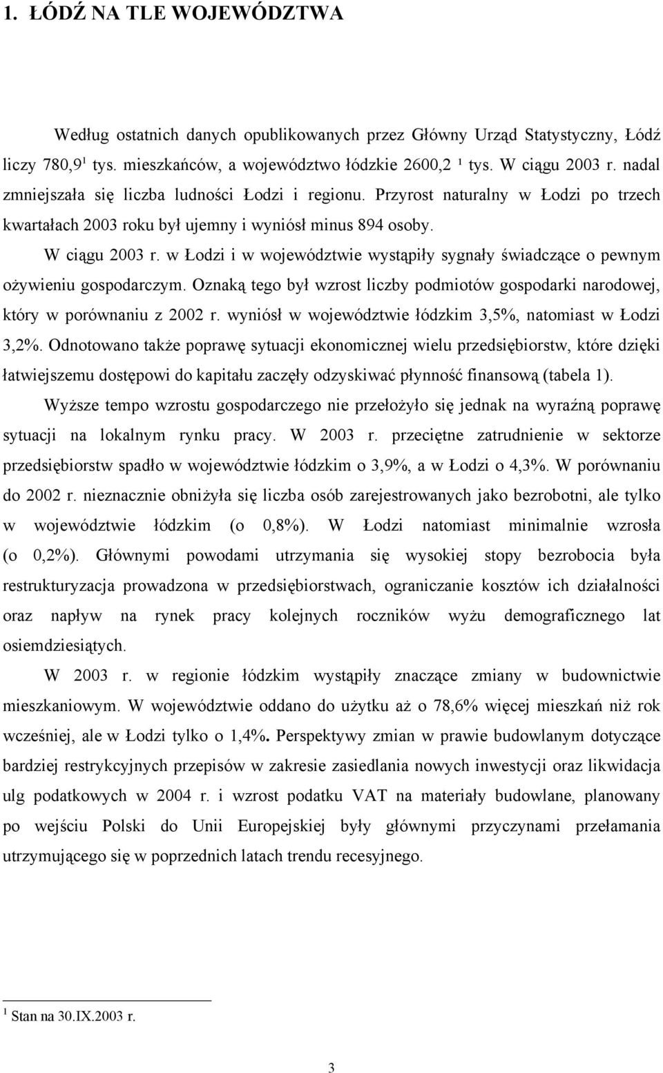 w Łodzi i w województwie wystąpiły sygnały świadczące o pewnym ożywieniu gospodarczym. Oznaką tego był wzrost liczby podmiotów gospodarki narodowej, który w porównaniu z 2002 r.