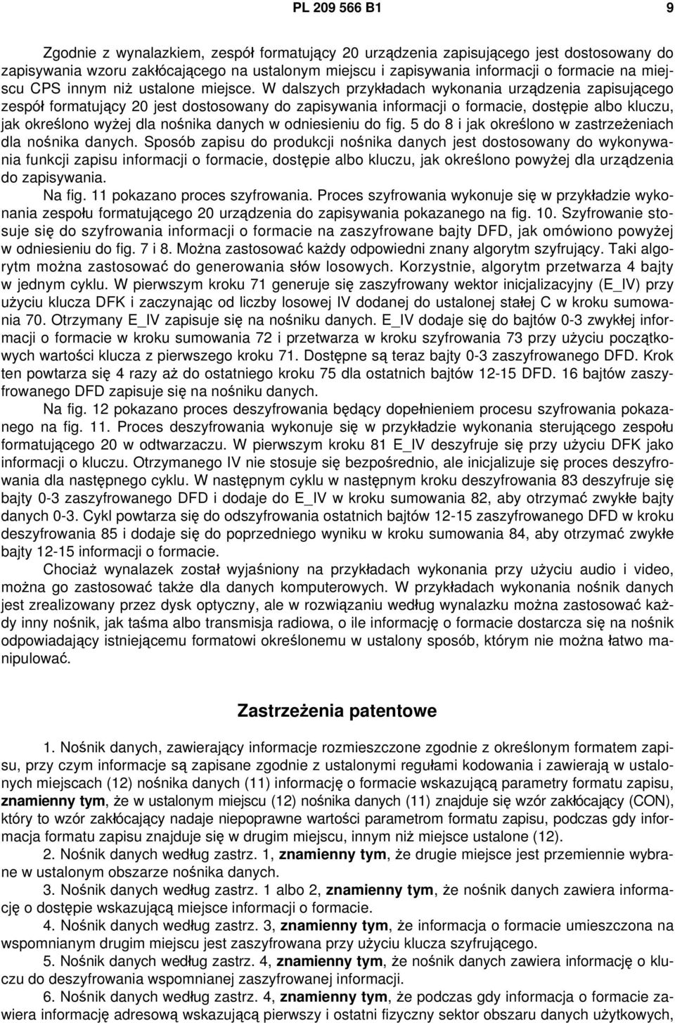 W dalszych przykładach wykonania urządzenia zapisującego zespół formatujący 20 jest dostosowany do zapisywania informacji o formacie, dostępie albo kluczu, jak określono wyżej dla nośnika danych w