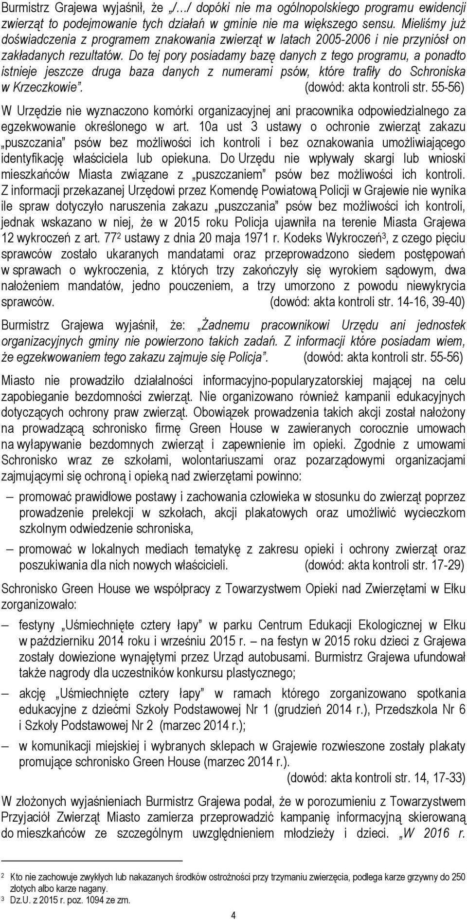 Do tej pory posiadamy bazę danych z tego programu, a ponadto istnieje jeszcze druga baza danych z numerami psów, które trafiły do Schroniska w Krzeczkowie. (dowód: akta kontroli str.