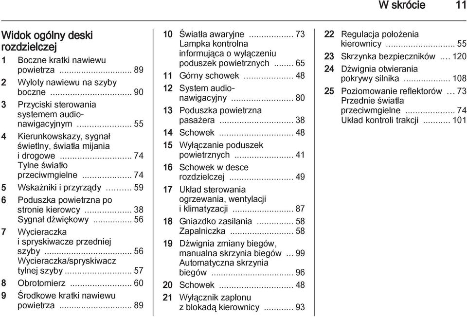 .. 38 Sygnał dźwiękowy... 56 7 Wycieraczka i spryskiwacze przedniej szyby... 56 Wycieraczka/spryskiwacz tylnej szyby... 57 8 Obrotomierz... 60 9 Środkowe kratki nawiewu powietrza.