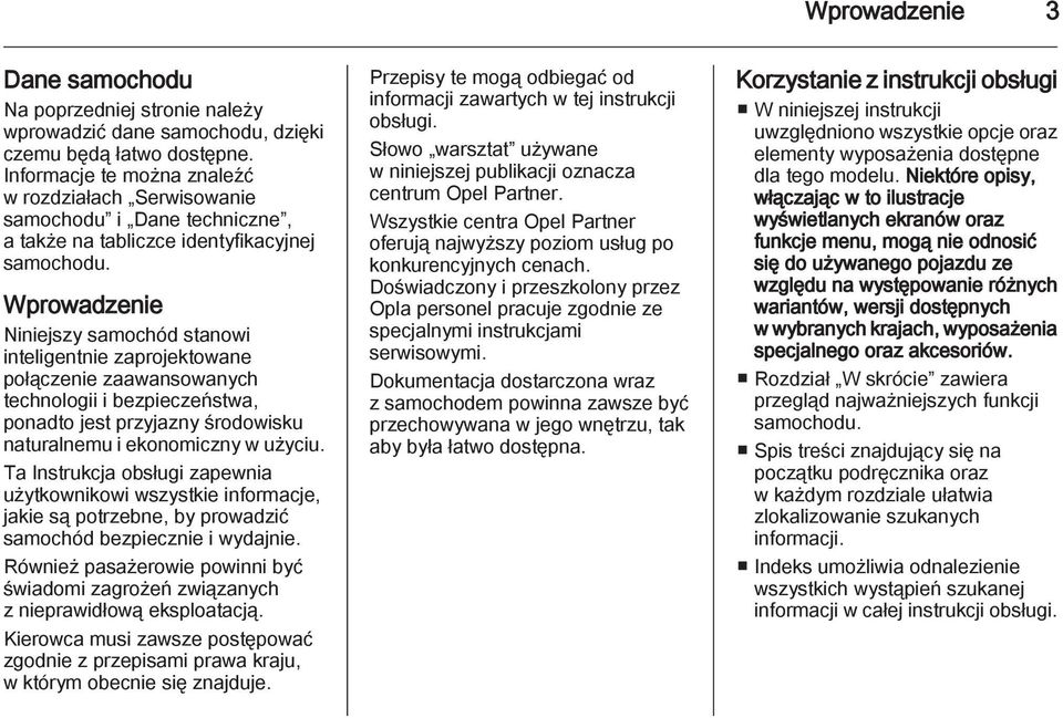 Wprowadzenie Niniejszy samochód stanowi inteligentnie zaprojektowane połączenie zaawansowanych technologii i bezpieczeństwa, ponadto jest przyjazny środowisku naturalnemu i ekonomiczny w użyciu.