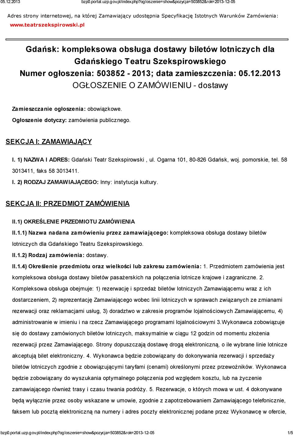 2013 OGŁOSZENIE O ZAMÓWIENIU - dostawy Zamieszczanie ogłoszenia: obowiązkowe. Ogłoszenie dotyczy: zamówienia publicznego. SEKCJA I: ZAMAWIAJĄCY I. 1) NAZWA I ADRES: Gdański Teatr Szekspirowski, ul.