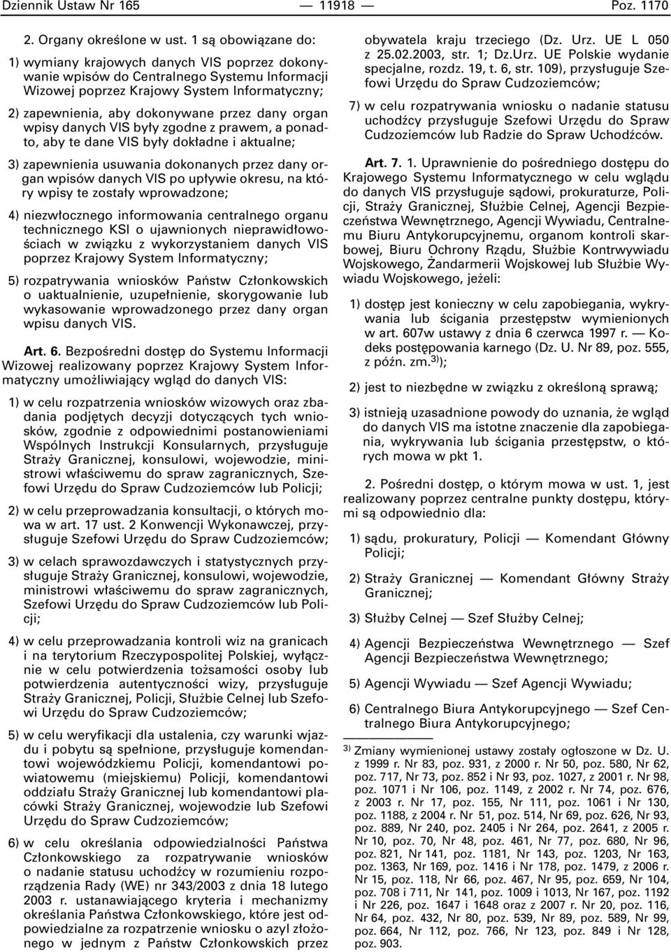 dany organ wpisy danych VIS by y zgodne z prawem, a ponadto, aby te dane VIS by y dok adne i aktualne; 3) zapewnienia usuwania dokonanych przez dany organ wpisów danych VIS po up ywie okresu, na